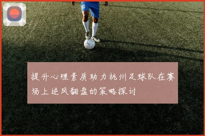 提升心理素质助力杭州足球队在赛场上逆风翻盘的策略探讨