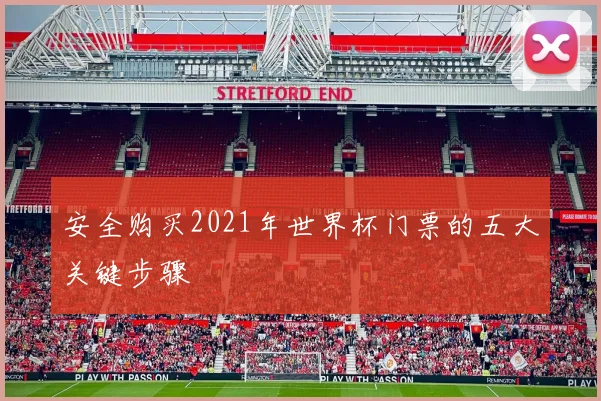 安全购买2021年世界杯门票的五大关键步骤